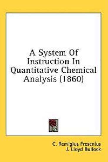 A System Of Instruction In Quantitative Chemical Analysis (1860)