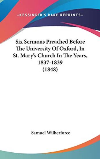 Six Sermons Preached Before The University Of Oxford, In St. Mary's Church In The Years, 1837-1839 (1848)