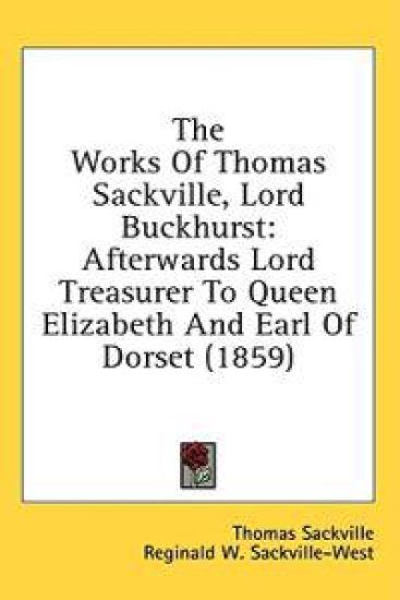 The Works Of Thomas Sackville, Lord Buckhurst: Afterwards Lord Treasurer To Queen Elizabeth And Earl Of Dorset (1859)