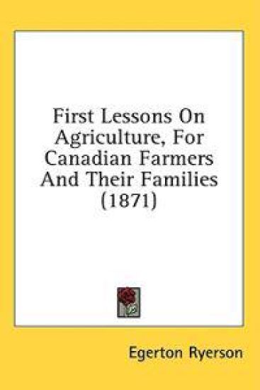 First Lessons On Agriculture, For Canadian Farmers And Their Families (1871)