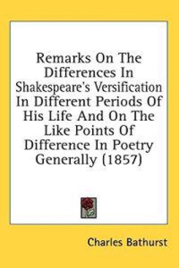 Remarks On The Differences In Shakespeare's Versification In Different Periods Of His Life And On The Like Points Of Difference In Poetry Generally (1