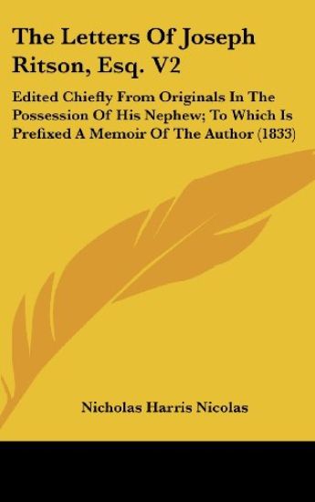 The Letters Of Joseph Ritson, Esq. V2: Edited Chiefly From Originals In The Possession Of His Nephew; To Which Is Prefixed A Memoir Of The Author (183