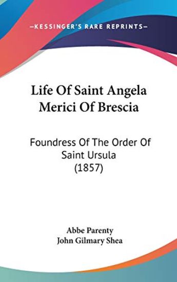 Life Of Saint Angela Merici Of Brescia: Foundress Of The Order Of Saint Ursula (1857)