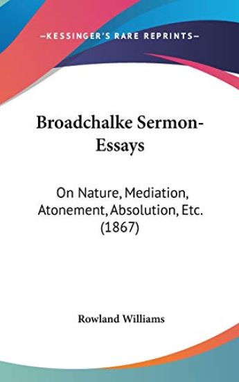 Broadchalke Sermon-Essays: On Nature, Mediation, Atonement, Absolution, Etc. (1867)