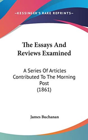 The Essays And Reviews Examined: A Series Of Articles Contributed To The Morning Post (1861)