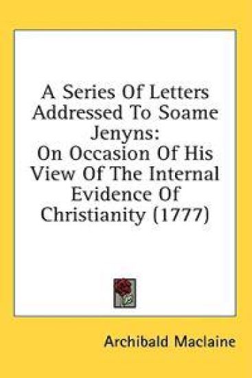 A Series Of Letters Addressed To Soame Jenyns: On Occasion Of His View Of The Internal Evidence Of Christianity (1777)