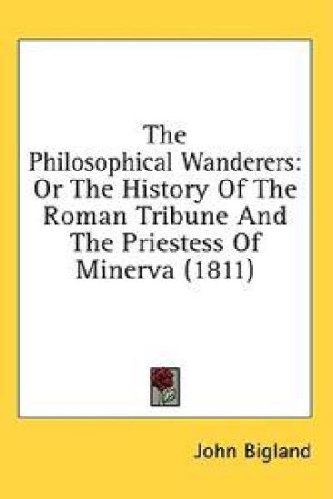 The Philosophical Wanderers: Or The History Of The Roman Tribune And The Priestess Of Minerva (1811)
