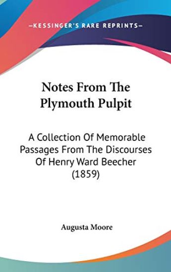 Notes From The Plymouth Pulpit: A Collection Of Memorable Passages From The Discourses Of Henry Ward Beecher (1859)