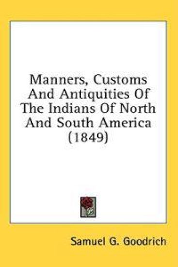 Manners, Customs And Antiquities Of The Indians Of North And South America (1849)