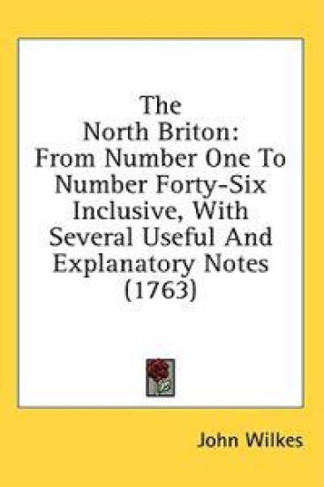 The North Briton: From Number One To Number Forty-Six Inclusive, With Several Useful And Explanatory Notes (1763)
