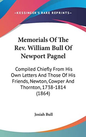 Memorials Of The Rev. William Bull Of Newport Pagnel: Compiled Chiefly From His Own Letters And Those Of His Friends, Newton, Cowper And Thornton, 173