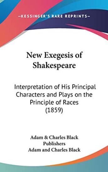 New Exegesis Of Shakespeare: Interpretation Of His Principal Characters And Plays On The Principle Of Races (1859)
