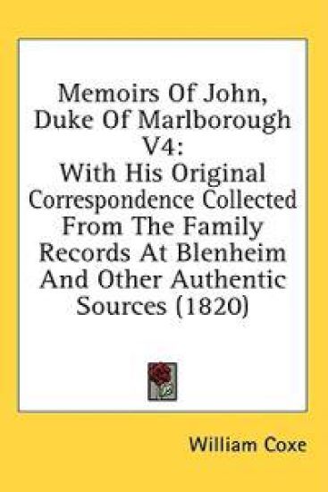 Memoirs Of John, Duke Of Marlborough V4: With His Original Correspondence Collected From The Family Records At Blenheim And Other Authentic Sources (1