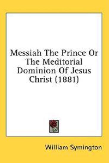Messiah The Prince Or The Meditorial Dominion Of Jesus Christ (1881)