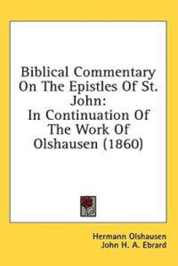 Biblical Commentary On The Epistles Of St. John: In Continuation Of The Work Of Olshausen (1860)