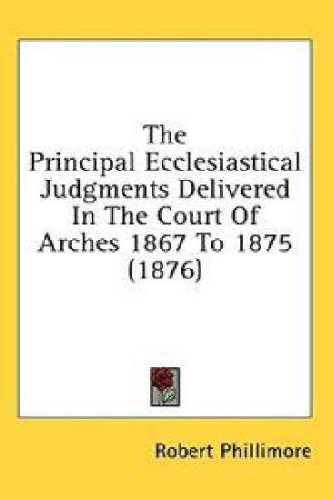 The Principal Ecclesiastical Judgments Delivered In The Court Of Arches 1867 To 1875 (1876) – Robert Phillimore, kirjan kansikuva