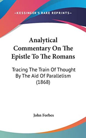 Analytical Commentary On The Epistle To The Romans: Tracing The Train Of Thought By The Aid Of Parallelism (1868)