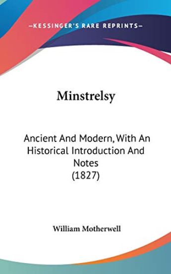 Minstrelsy: Ancient And Modern, With An Historical Introduction And Notes (1827)