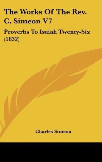 The Works Of The Rev. C. Simeon V7: Proverbs To Isaiah Twenty-Six (1832)