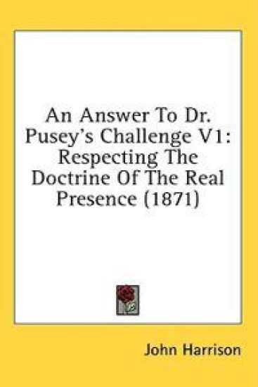 An Answer To Dr. Pusey's Challenge V1: Respecting The Doctrine Of The Real Presence (1871)