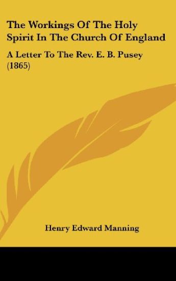 The Workings Of The Holy Spirit In The Church Of England: A Letter To The Rev. E. B. Pusey (1865)