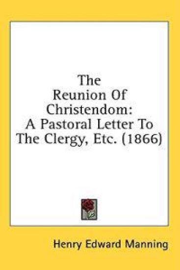 The Reunion Of Christendom: A Pastoral Letter To The Clergy, Etc. (1866)