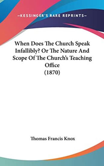When Does The Church Speak Infallibly? Or The Nature And Scope Of The Church's Teaching Office (1870)