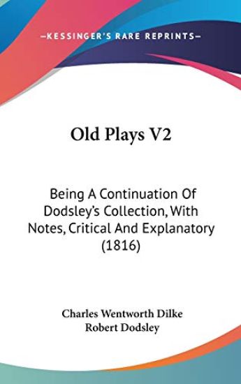 Old Plays V2: Being A Continuation Of Dodsley's Collection, With Notes, Critical And Explanatory (1816)