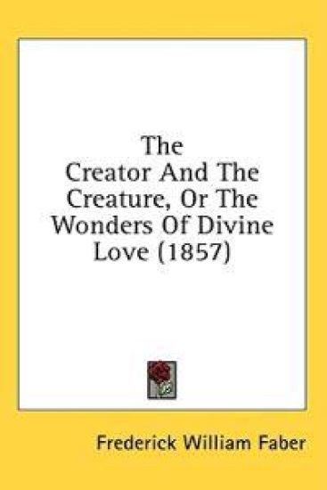 The Creator And The Creature, Or The Wonders Of Divine Love (1857)