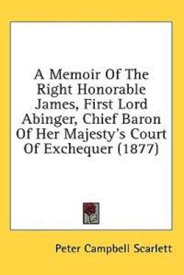 A Memoir Of The Right Honorable James, First Lord Abinger, Chief Baron Of Her Majesty's Court Of Exchequer (1877)