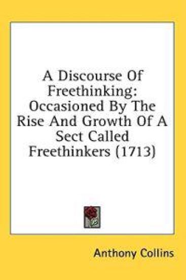 A Discourse Of Freethinking: Occasioned By The Rise And Growth Of A Sect Called Freethinkers (1713)