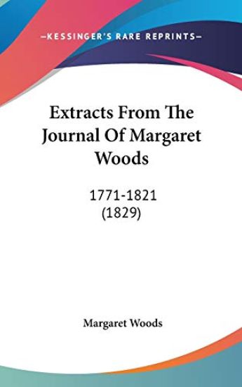 Extracts From The Journal Of Margaret Woods: 1771-1821 (1829)