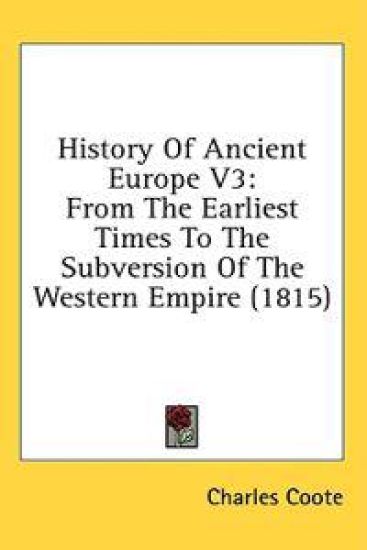 History Of Ancient Europe V3: From The Earliest Times To The Subversion Of The Western Empire (1815)