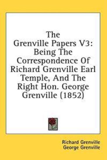 The Grenville Papers V3: Being The Correspondence Of Richard Grenville Earl Temple, And The Right Hon. George Grenville (1852)