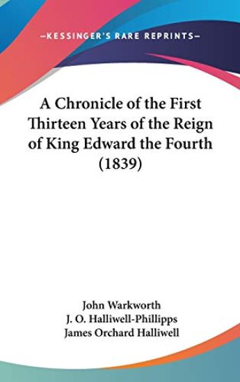 A Chronicle of the First Thirteen Years of the Reign of King Edward the Fourth