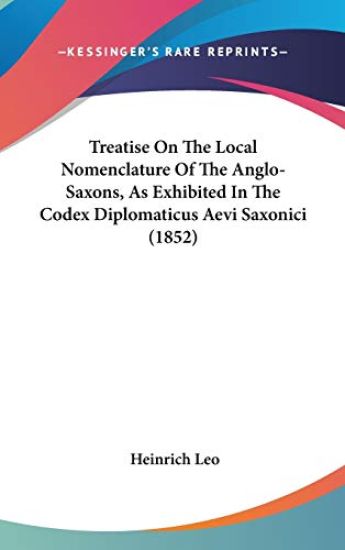 Treatise On The Local Nomenclature Of The Anglo-Saxons, As Exhibited In The Codex Diplomaticus Aevi Saxonici (1852)