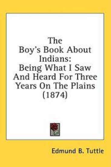 The Boy's Book About Indians: Being What I Saw And Heard For Three Years On The Plains (1874)
