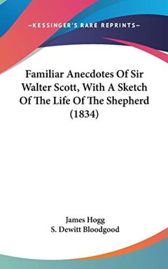 Familiar Anecdotes of Sir Walter Scott, With a Sketch of the Life of the Shepherd