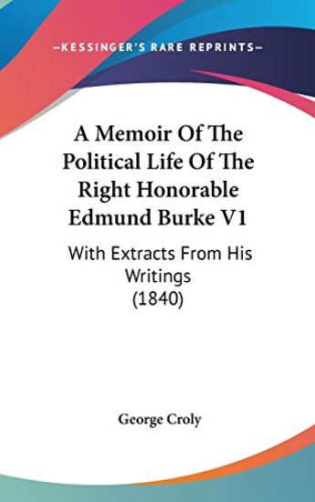 A Memoir Of The Political Life Of The Right Honorable Edmund Burke V1: With Extracts From His Writings (1840)