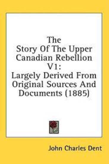 The Story Of The Upper Canadian Rebellion V1