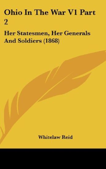 Ohio In The War V1 Part 2: Her Statesmen, Her Generals And Soldiers (1868)