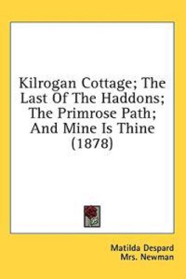 Kilrogan Cottage; The Last Of The Haddons; The Primrose Path; And Mine Is Thine (1878)