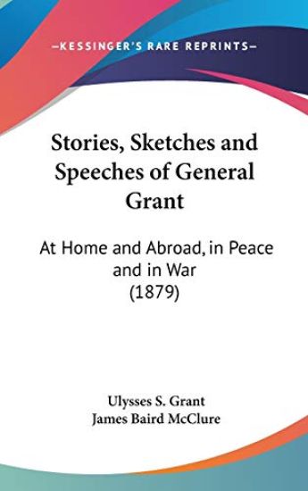 Stories, Sketches And Speeches Of General Grant