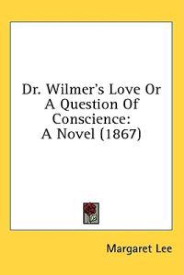 Dr. Wilmer's Love Or A Question Of Conscience: A Novel (1867)