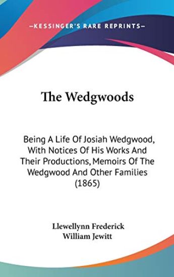 The Wedgwoods: Being A Life Of Josiah Wedgwood, With Notices Of His Works And Their Productions, Memoirs Of The Wedgwood And Other Families (1865)