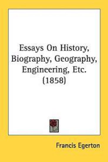 Essays On History, Biography, Geography, Engineering, Etc. (1858)