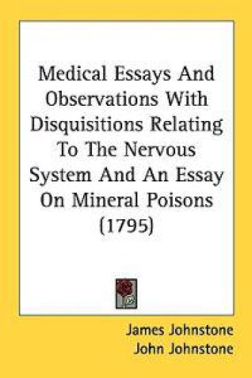 Medical Essays And Observations With Disquisitions Relating To The Nervous System And An Essay On Mineral Poisons (1795)
