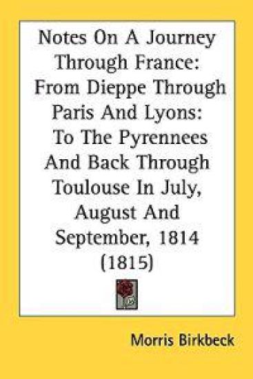Notes On A Journey Through France: From Dieppe Through Paris And Lyons: To The Pyrennees And Back Through Toulouse In July, August And September, 1814