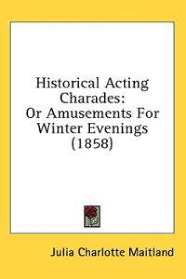 Historical Acting Charades: Or Amusements For Winter Evenings (1858)