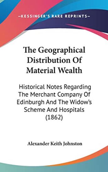 The Geographical Distribution Of Material Wealth: Historical Notes Regarding The Merchant Company Of Edinburgh And The Widow's Scheme And Hospitals (1